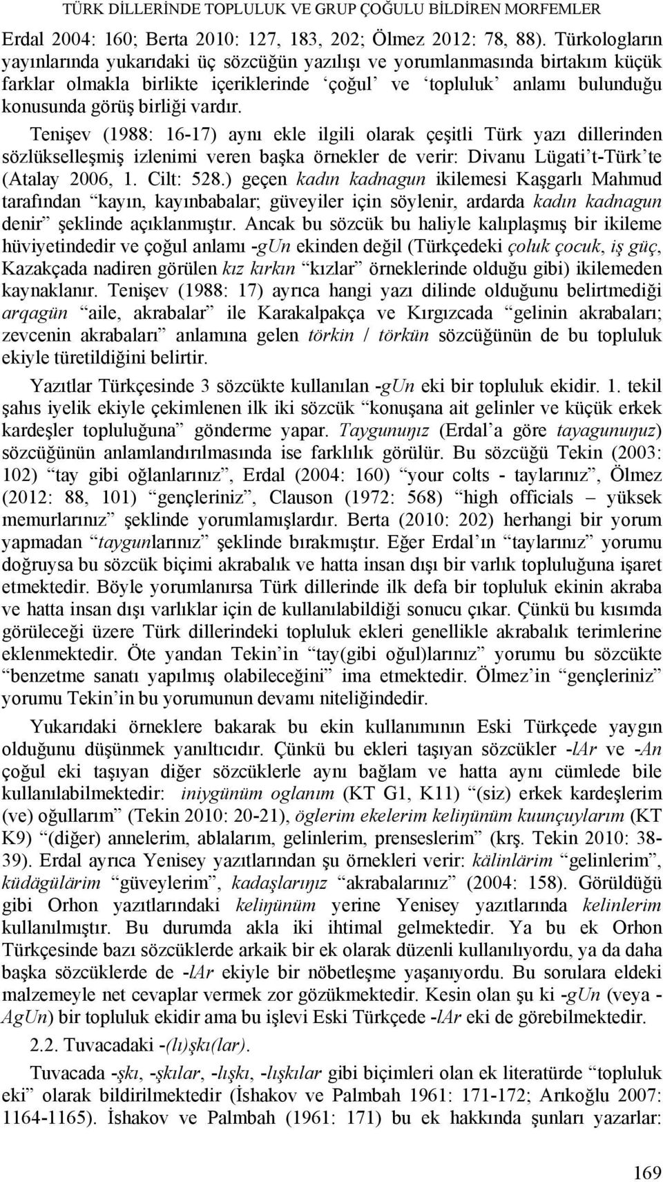 Tenişev (1988: 16-17) aynı ekle ilgili olarak çeşitli Türk yazı dillerinden sözlükselleşmiş izlenimi veren başka örnekler de verir: Divanu Lügati t-türk te (Atalay 2006, 1. Cilt: 528.