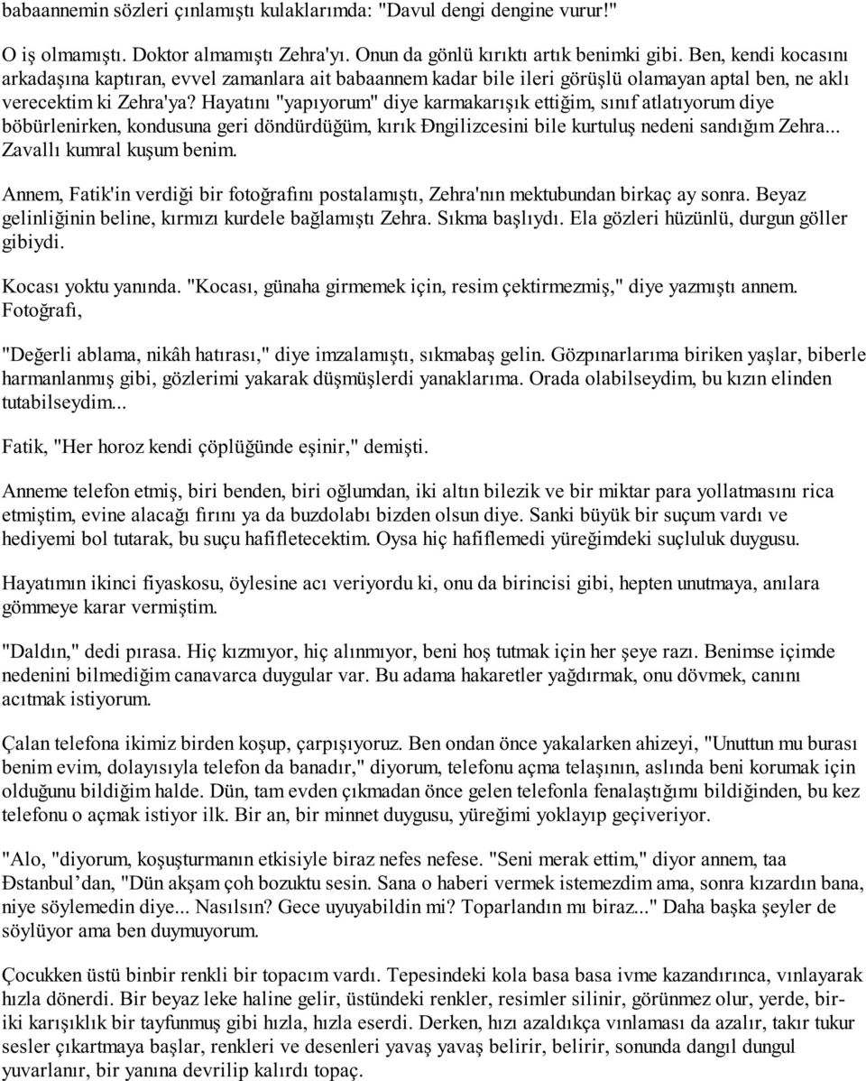 Hayatını "yapıyorum" diye karmakarışık ettiğim, sınıf atlatıyorum diye böbürlenirken, kondusuna geri döndürdüğüm, kırık Đngilizcesini bile kurtuluş nedeni sandığım Zehra... Zavallı kumral kuşum benim.