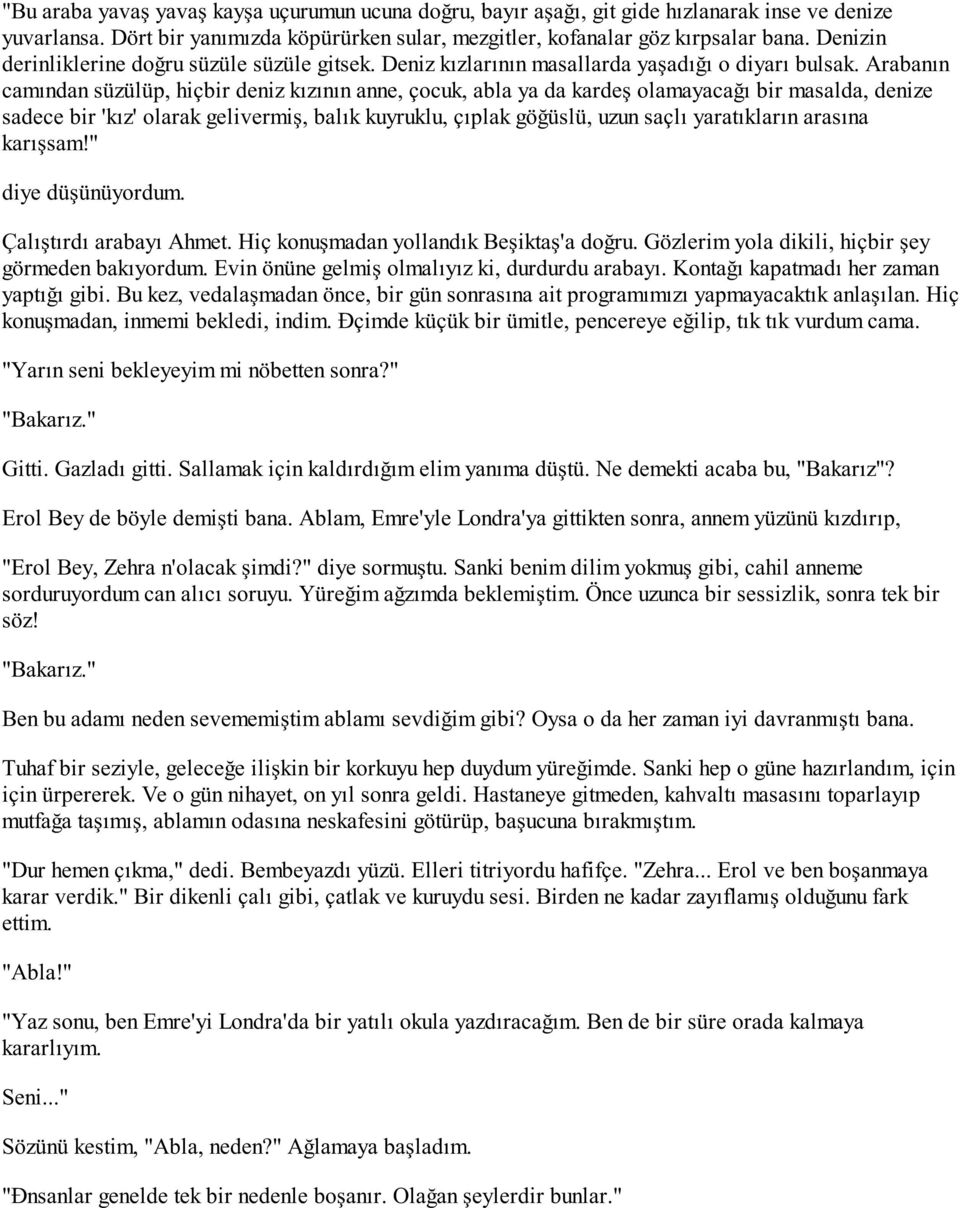 Arabanın camından süzülüp, hiçbir deniz kızının anne, çocuk, abla ya da kardeş olamayacağı bir masalda, denize sadece bir 'kız' olarak gelivermiş, balık kuyruklu, çıplak göğüslü, uzun saçlı