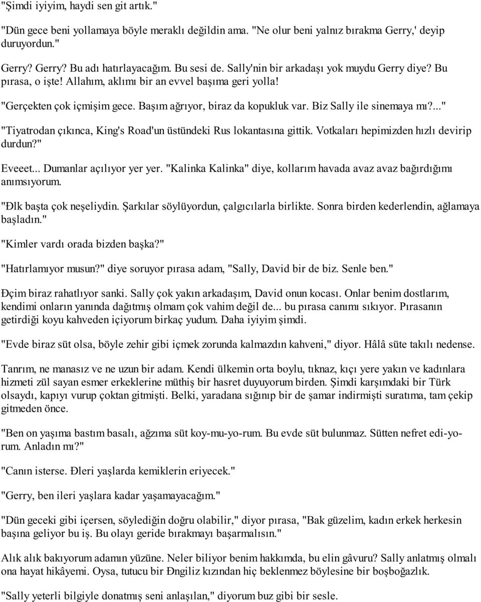 Biz Sally ile sinemaya mı?..." "Tiyatrodan çıkınca, King's Road'un üstündeki Rus lokantasına gittik. Votkaları hepimizden hızlı devirip durdun?" Eveeet... Dumanlar açılıyor yer yer.