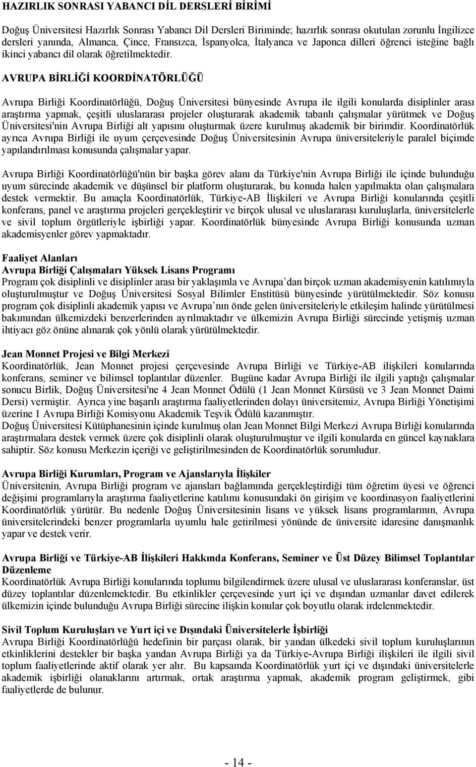 AVRUPA BİRLİĞİ KOORDİNATÖRLÜĞÜ Avrupa Birliği Koordinatörlüğü, Doğuş Üniversitesi bünyesinde Avrupa ile ilgili konularda disiplinler arası araştırma yapmak, çeşitli uluslararası projeler oluşturarak