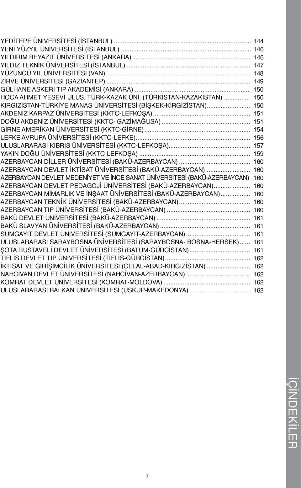 .. 150 KIRGIZİSTAN-TÜRKİYE MANAS ÜNİVERSİTESİ (BİŞKEK-KİRGİZİSTAN)... 150 AKDENİZ KARPAZ ÜNİVERSİTESİ (KKTC-LEFKOŞA)... 151 DOĞU AKDENİZ ÜNİVERSİTESİ (KKTC- GAZİMAĞUSA).