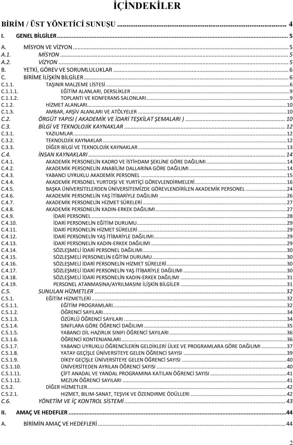 .. 10 C.3. BİLGİ VE TEKNOLOJİK KAYNAKLAR... 12 C.3.1. YAZILIMLAR... 12 C.3.2. TEKNOLOJİK KAYNAKLAR... 12 C.3.3. DİĞER BİLGİ VE TEKNOLOJİK KAYNAKLAR... 13 C.4. İNSAN KAYNAKLARI... 14 C.4.1. AKADEMİK PERSONELİN KADRO VE İSTİHDAM ŞEKLİNE GÖRE DAĞILIMI.