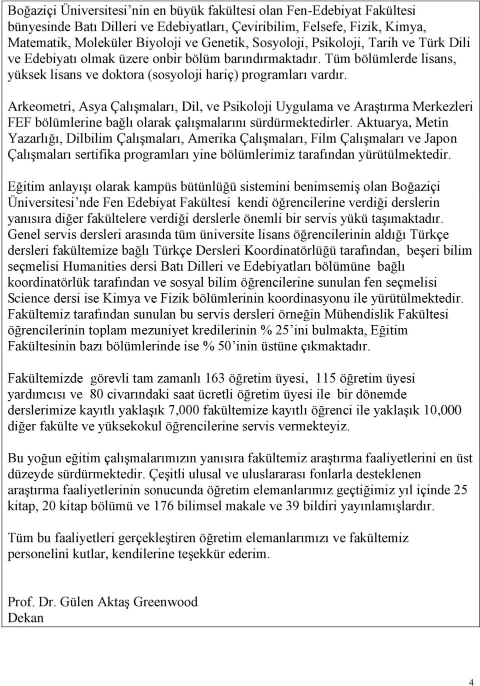 Arkeometri, Asya Çalışmaları, Dil, ve Psikoloji Uygulama ve Araştırma Merkezleri FEF bölümlerine bağlı olarak çalışmalarını sürdürmektedirler.