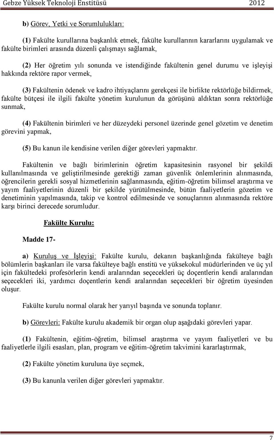 ile ilgili fakülte yönetim kurulunun da görüşünü aldıktan sonra rektörlüğe sunmak, (4) Fakültenin birimleri ve her düzeydeki personel üzerinde genel gözetim ve denetim görevini yapmak, (5) Bu kanun