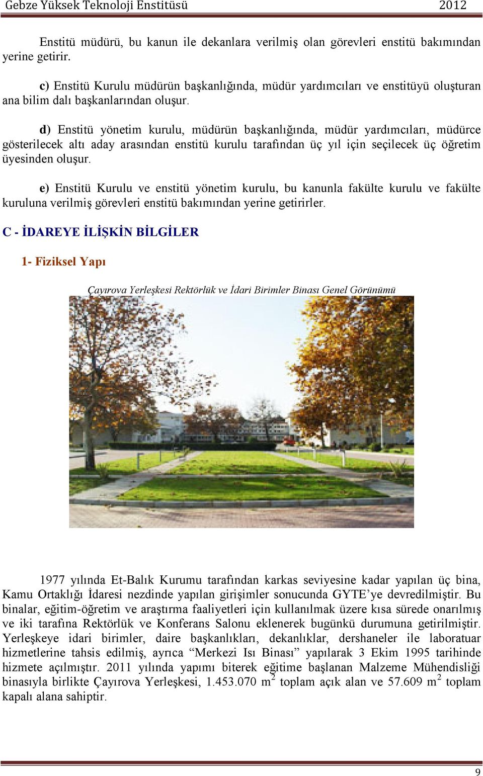 d) Enstitü yönetim kurulu, müdürün başkanlığında, müdür yardımcıları, müdürce gösterilecek altı aday arasından enstitü kurulu tarafından üç yıl için seçilecek üç öğretim üyesinden oluşur.