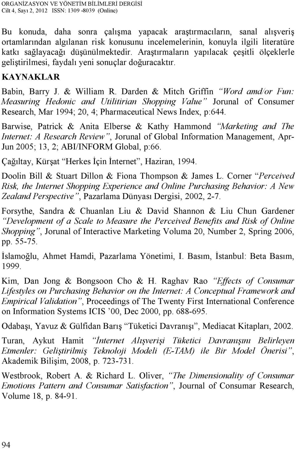 Darden & Mitch Griffin Word amd/or Fun: Measuring Hedonic and Utilitirian Shopping Value Jorunal of Consumer Research, Mar 1994; 20, 4; Pharmaceutical News Index, p:644.