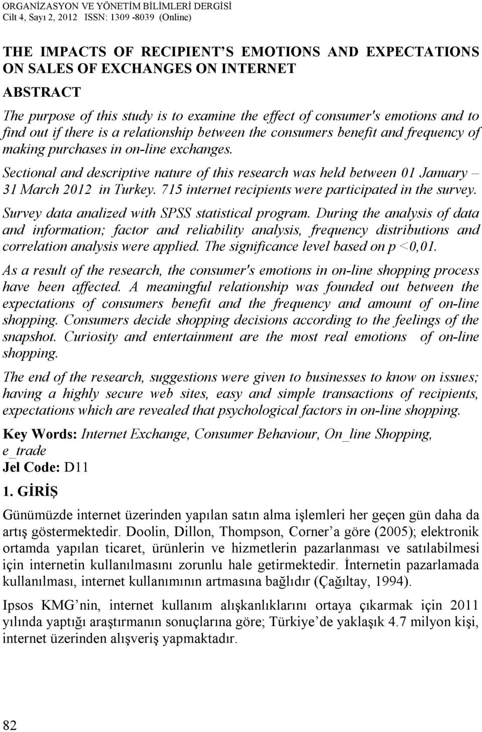 Sectional and descriptive nature of this research was held between 01 January 31 March 2012 in Turkey. 715 internet recipients were participated in the survey.