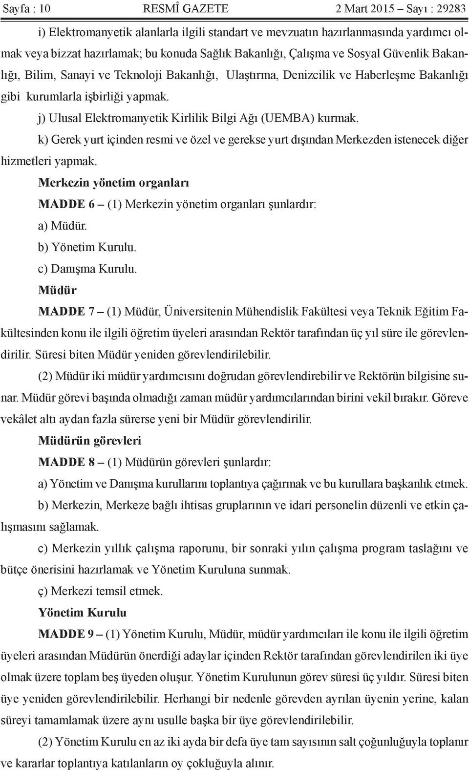 j) Ulusal Elektromanyetik Kirlilik Bilgi Ağı (UEMBA) kurmak. k) Gerek yurt içinden resmi ve özel ve gerekse yurt dışından Merkezden istenecek diğer hizmetleri yapmak.