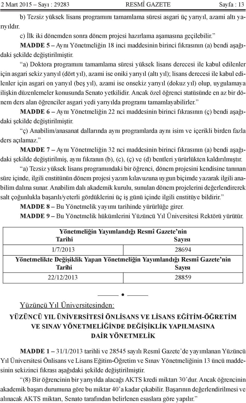 a) Doktora programını tamamlama süresi yüksek lisans derecesi ile kabul edilenler için asgari sekiz yarıyıl (dört yıl), azami ise oniki yarıyıl (altı yıl); lisans derecesi ile kabul edilenler için