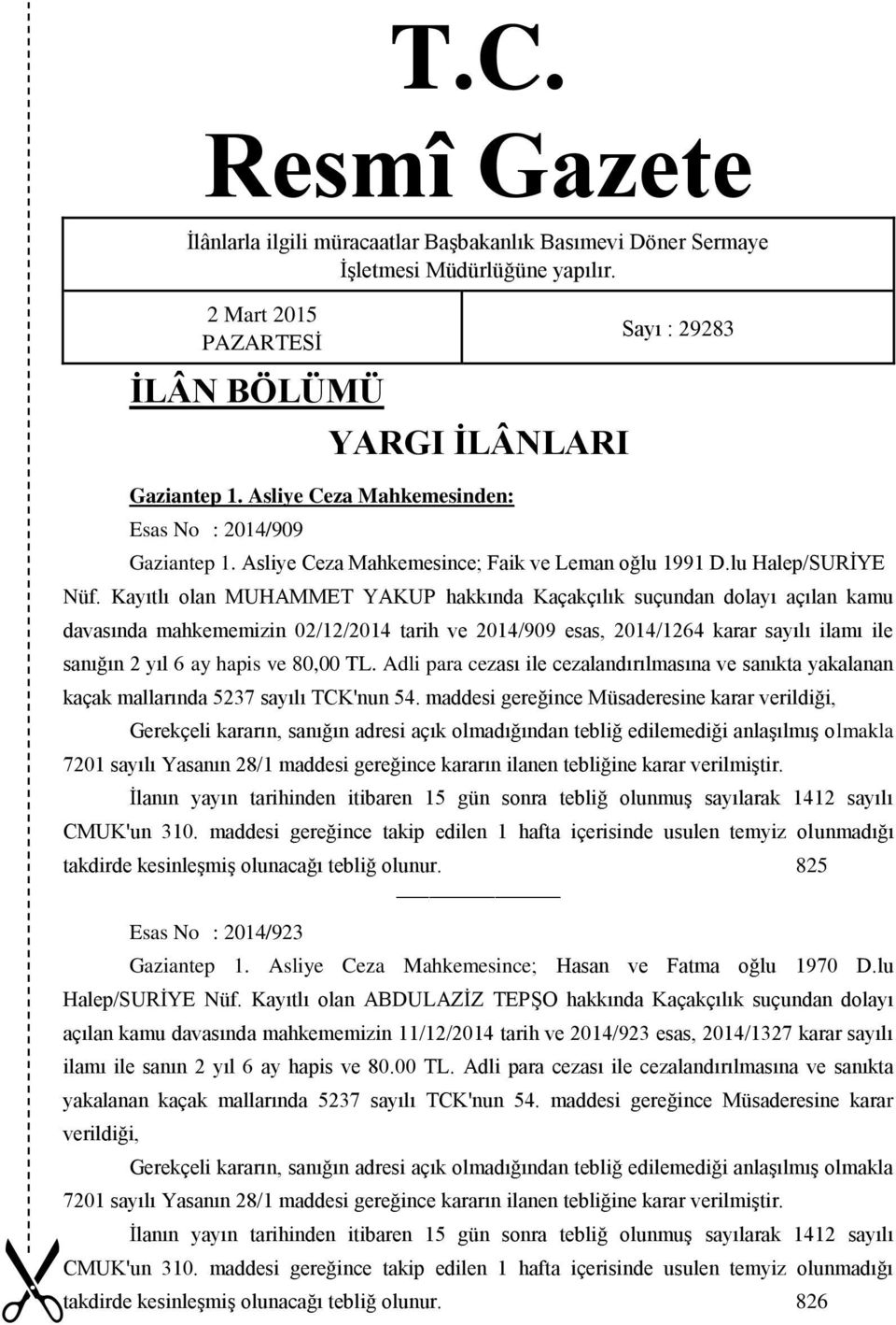 Kayıtlı olan MUHAMMET YAKUP hakkında Kaçakçılık suçundan dolayı açılan kamu davasında mahkememizin 02/12/2014 tarih ve 2014/909 esas, 2014/1264 karar sayılı ilamı ile sanığın 2 yıl 6 ay hapis ve