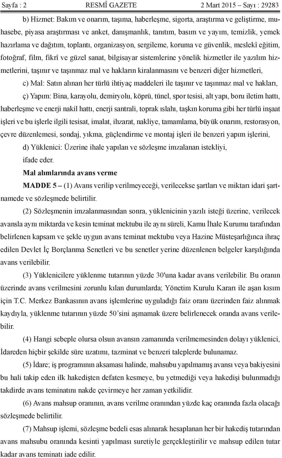 yazılım hizmetlerini, taşınır ve taşınmaz mal ve hakların kiralanmasını ve benzeri diğer hizmetleri, c) Mal: Satın alınan her türlü ihtiyaç maddeleri ile taşınır ve taşınmaz mal ve hakları, ç) Yapım: