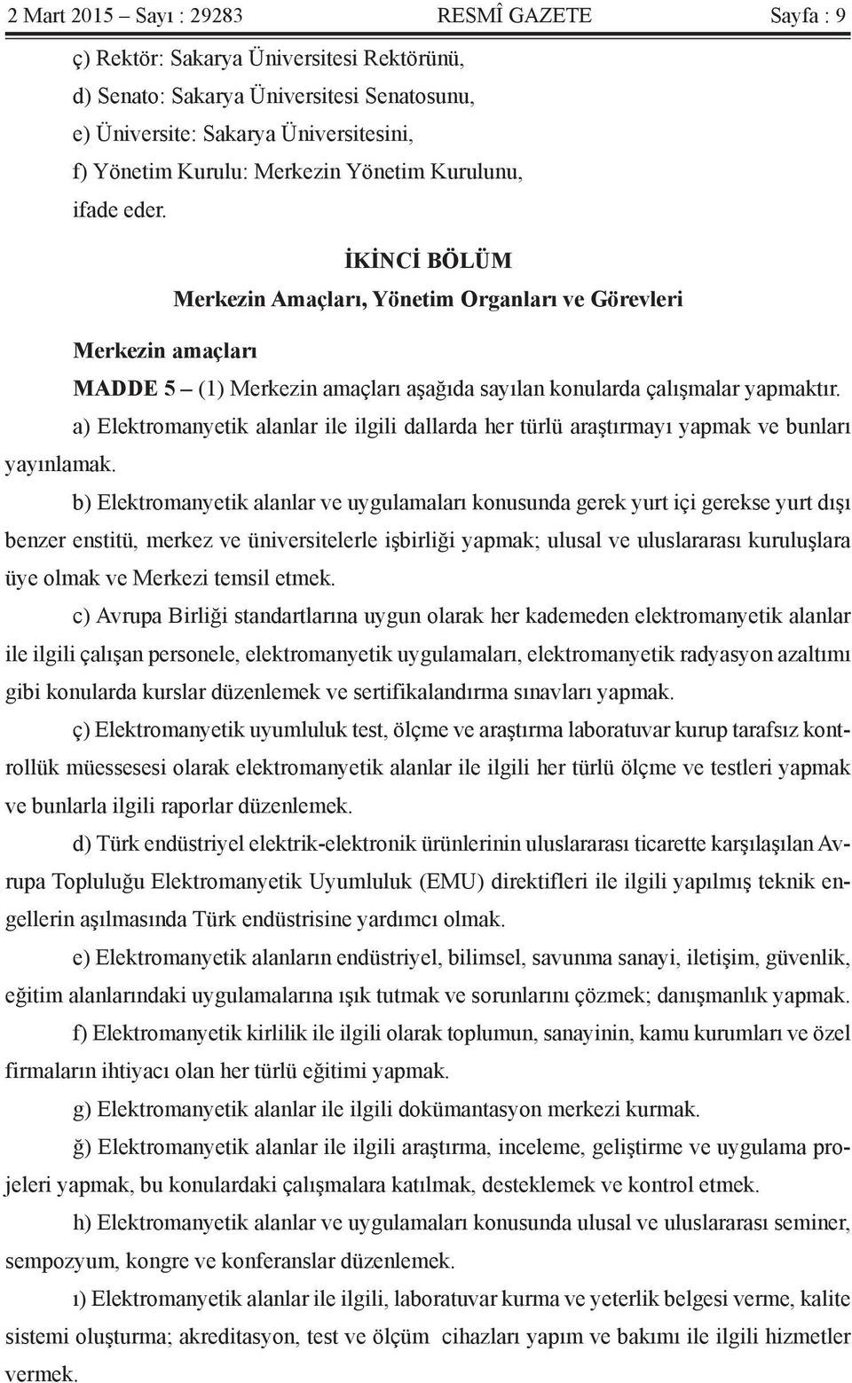 a) Elektromanyetik alanlar ile ilgili dallarda her türlü araştırmayı yapmak ve bunları yayınlamak.