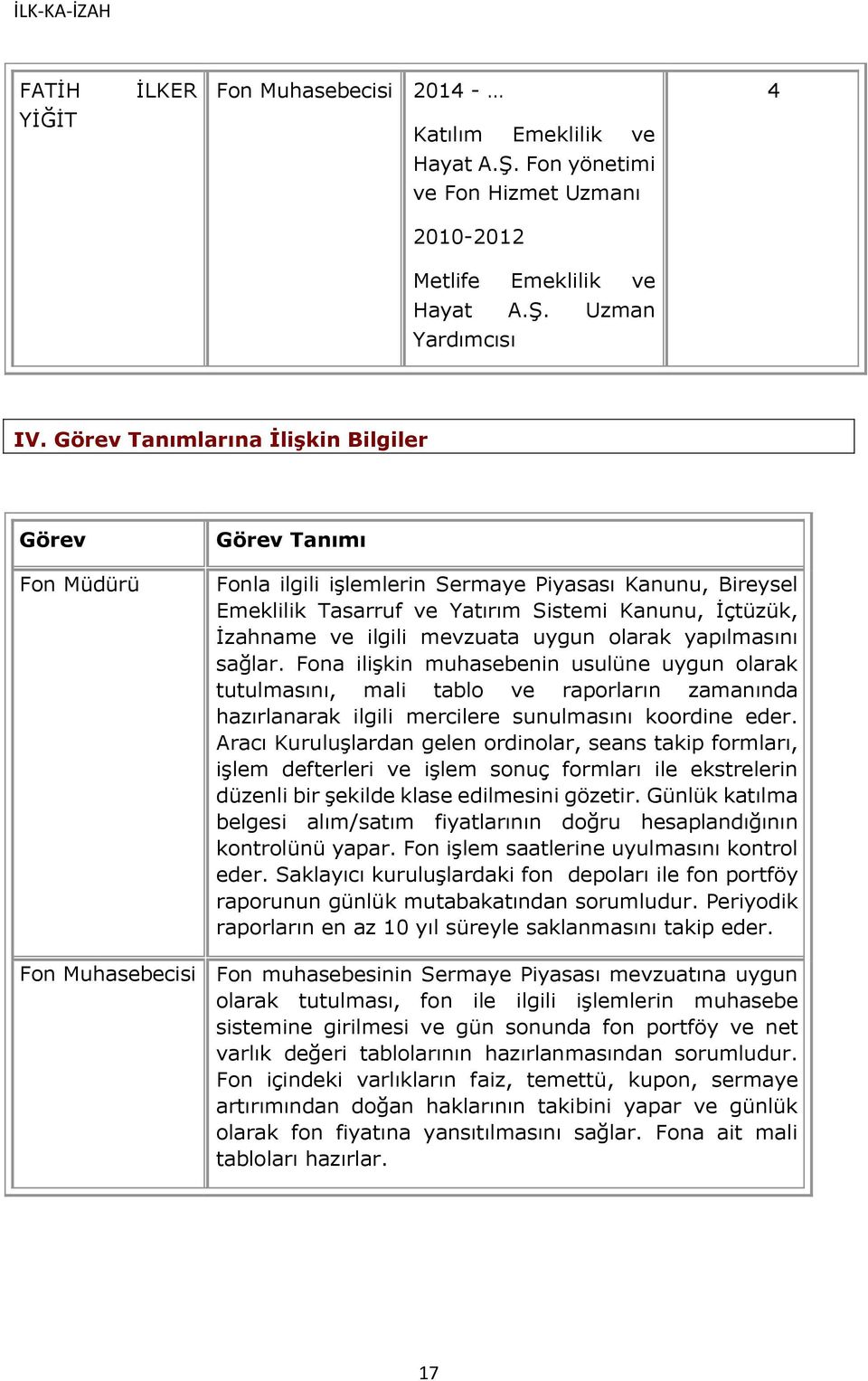 mevzuata uygun olarak yapılmasını sağlar. Fona ilişkin muhasebenin usulüne uygun olarak tutulmasını, mali tablo ve raporların zamanında hazırlanarak ilgili mercilere sunulmasını koordine eder.