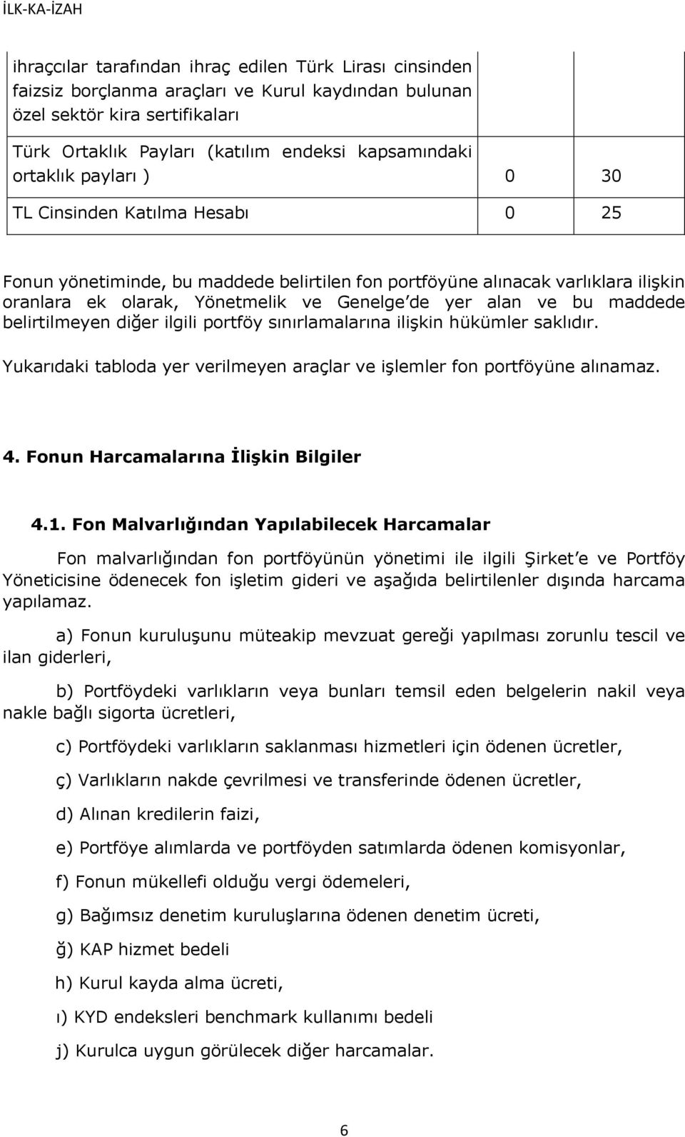 bu maddede belirtilmeyen diğer ilgili portföy sınırlamalarına ilişkin hükümler saklıdır. Yukarıdaki tabloda yer verilmeyen araçlar ve işlemler fon portföyüne alınamaz. 4.