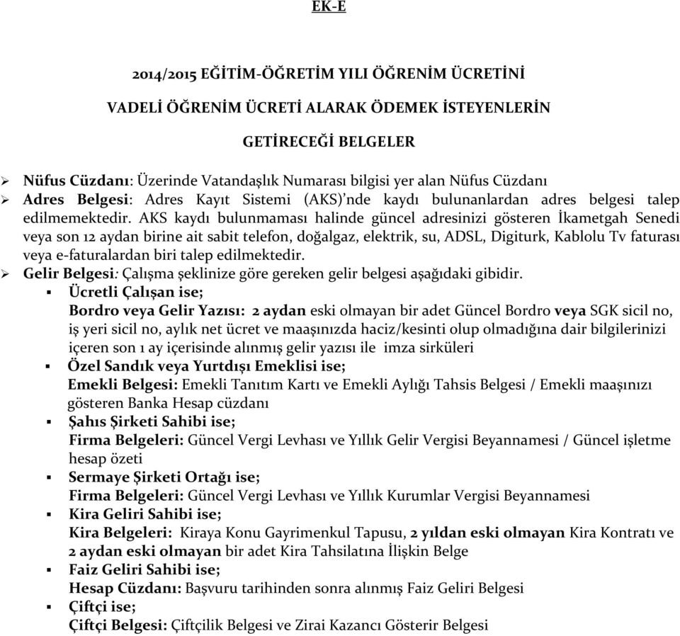 AKS kaydı bulunmaması halinde güncel adresinizi gösteren İkametgah Senedi veya son 12 aydan birine ait sabit telefon, doğalgaz, elektrik, su, ADSL, Digiturk, Kablolu Tv faturası veya e-faturalardan