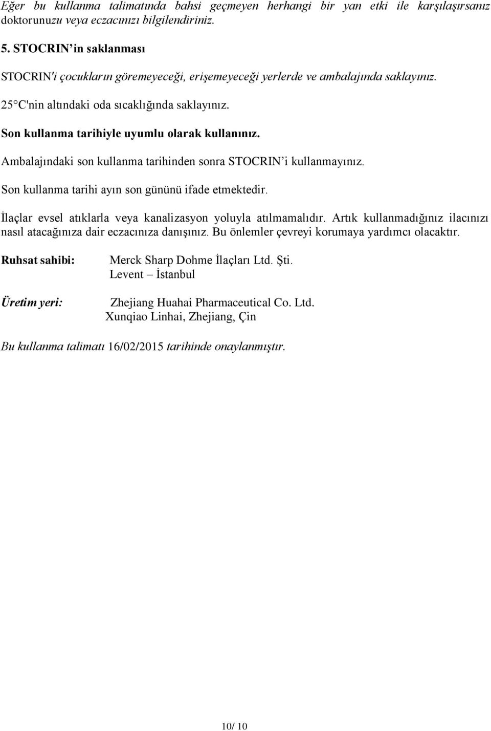 Son kullanma tarihiyle uyumlu olarak kullanınız. Ambalajındaki son kullanma tarihinden sonra STOCRIN i kullanmayınız. Son kullanma tarihi ayın son gününü ifade etmektedir.