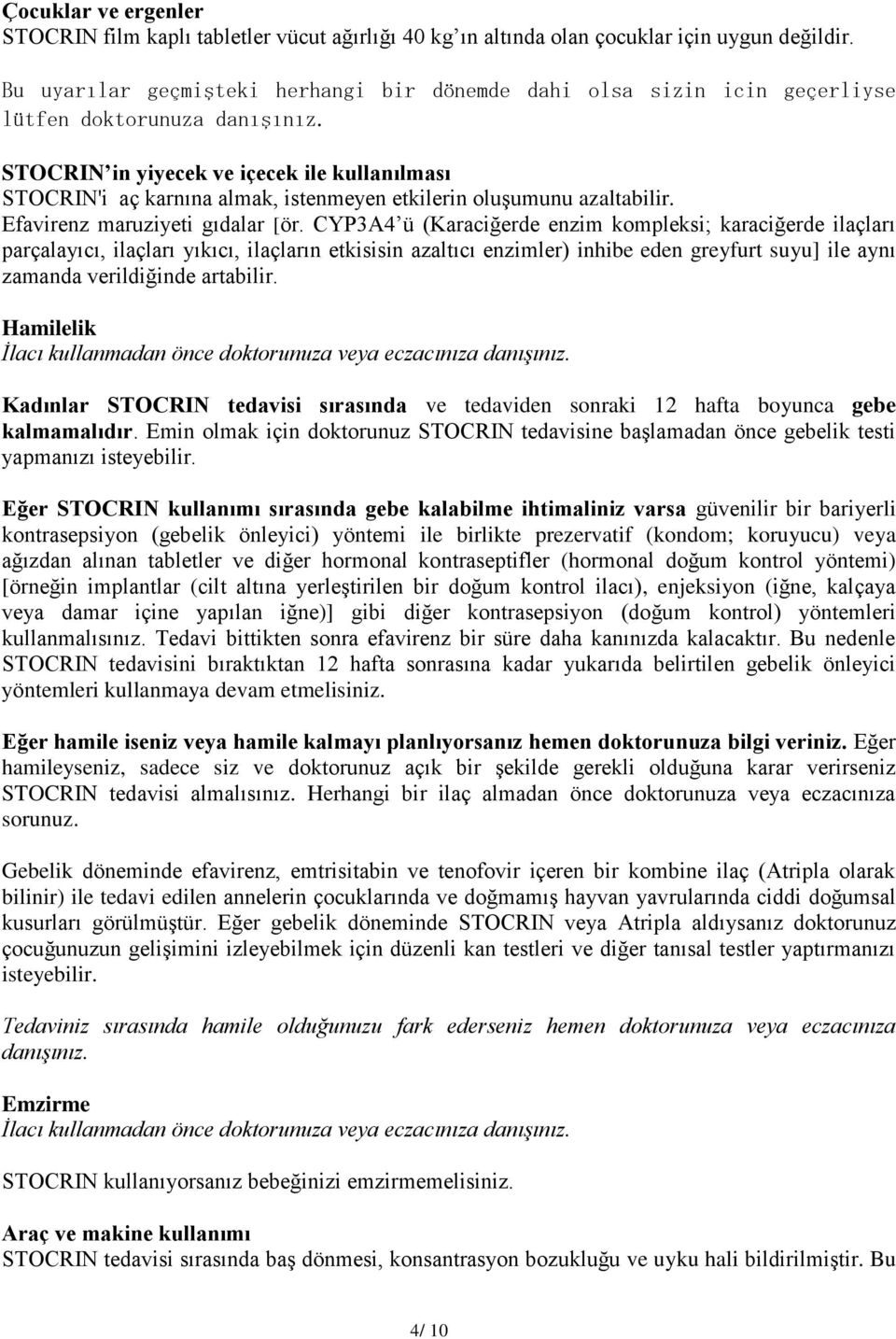 STOCRIN in yiyecek ve içecek ile kullanılması STOCRIN'i aç karnına almak, istenmeyen etkilerin oluşumunu azaltabilir. Efavirenz maruziyeti gıdalar [ör.