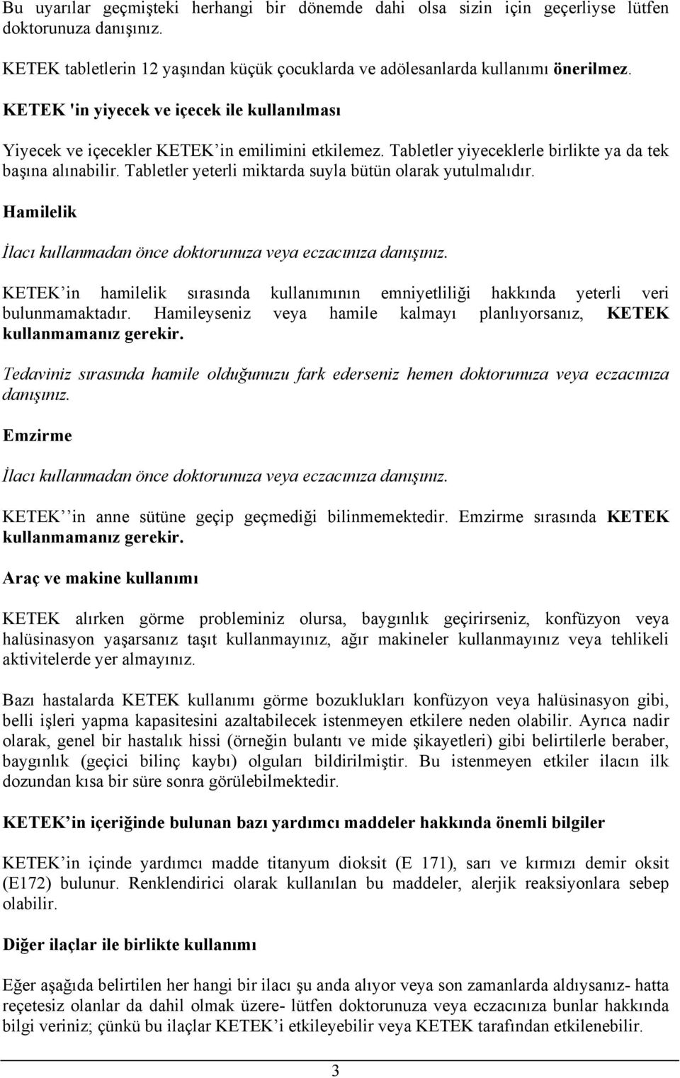 Tabletler yeterli miktarda suyla bütün larak yutulmalıdır. Hamilelik İlacı kullanmadan önce dktrunuza veya eczacınıza danışınız.