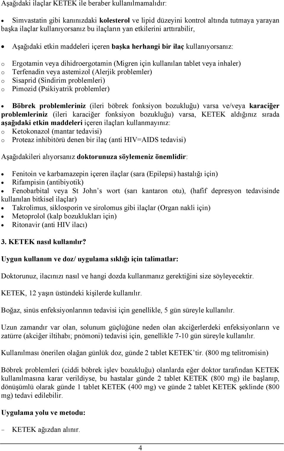 prblemler) Sisaprid (Sindirim prblemleri) Pimzid (Psikiyatrik prblemler) Böbrek prblemleriniz (ileri böbrek fnksiyn bzukluğu) varsa ve/veya karaciğer prblemleriniz (ileri karaciğer fnksiyn bzukluğu)