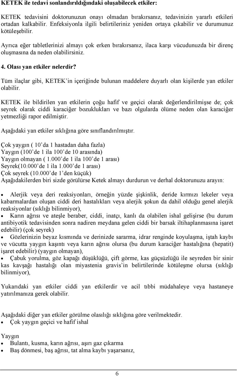 Ayrıca eğer tabletlerinizi almayı çk erken bırakırsanız, ilaca karşı vücudunuzda bir direnç luşmasına da neden labilirsiniz. 4. Olası yan etkiler nelerdir?