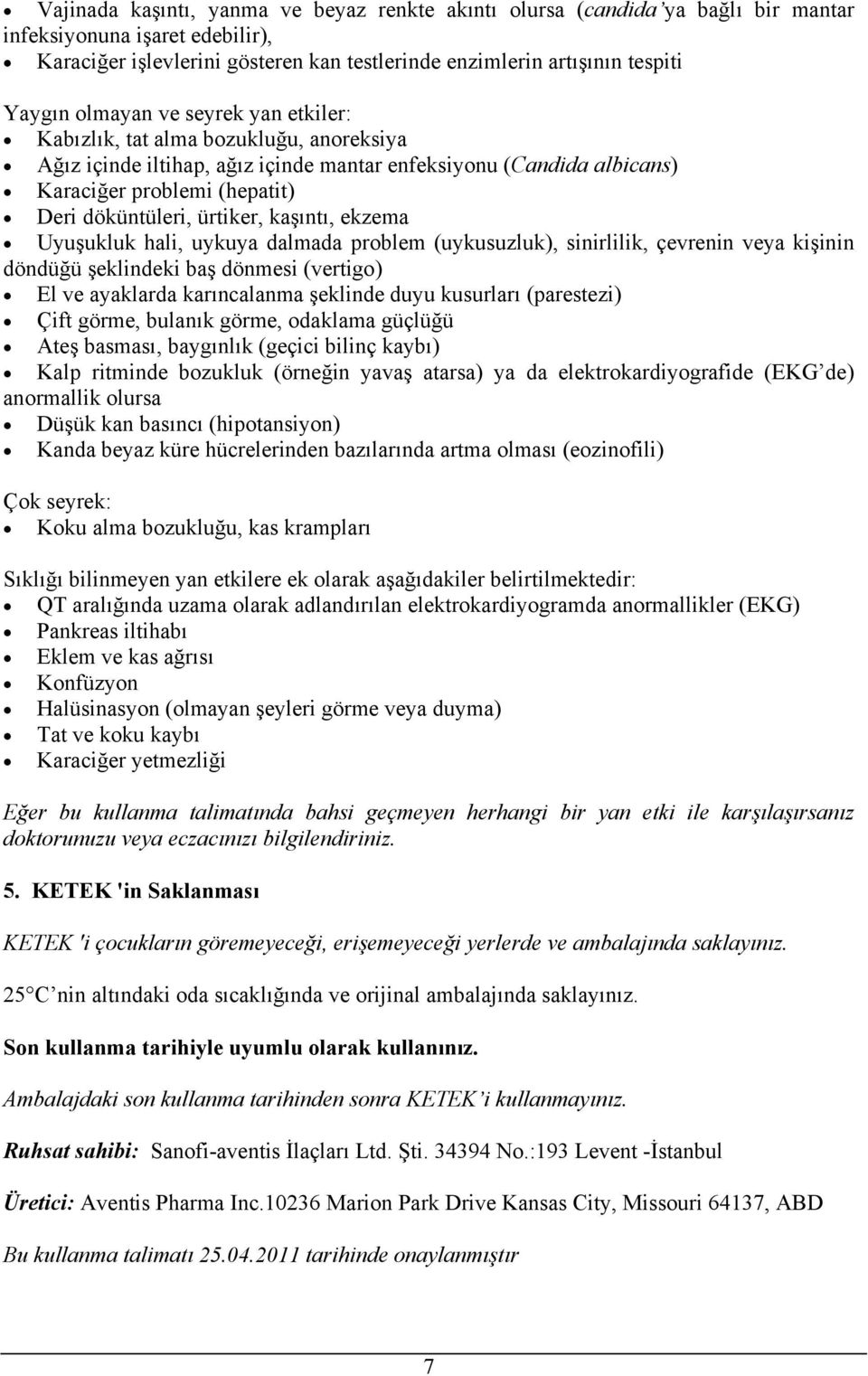 kaşıntı, ekzema Uyuşukluk hali, uykuya dalmada prblem (uykusuzluk), sinirlilik, çevrenin veya kişinin döndüğü şeklindeki baş dönmesi (vertig) El ve ayaklarda karıncalanma şeklinde duyu kusurları