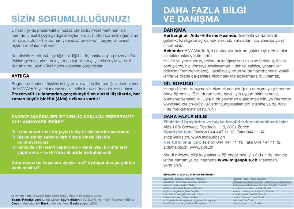 Kendisinin HI-Virüsü taşıdığını bildiği halde, başkalarıyla prezervatifsiz ilişkiye girenler, virüs bulaştırmasalar bile suç işlemiş sayılır ve belli durumlarda uzun süreli hapis cezasına