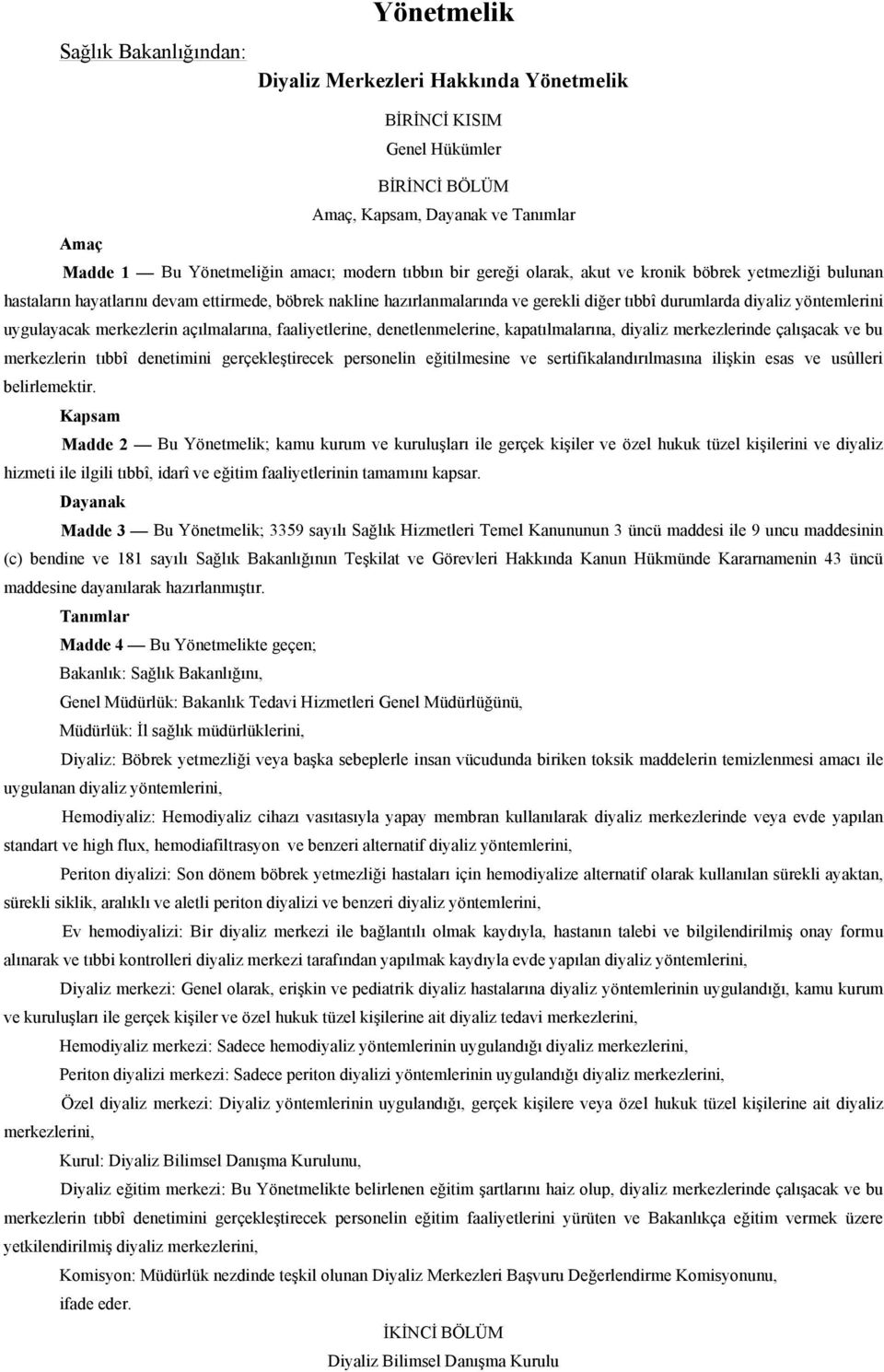 merkezlerin açılmalarına, faaliyetlerine, denetlenmelerine, kapatılmalarına, diyaliz merkezlerinde çalışacak ve bu merkezlerin tıbbî denetimini gerçekleştirecek personelin eğitilmesine ve