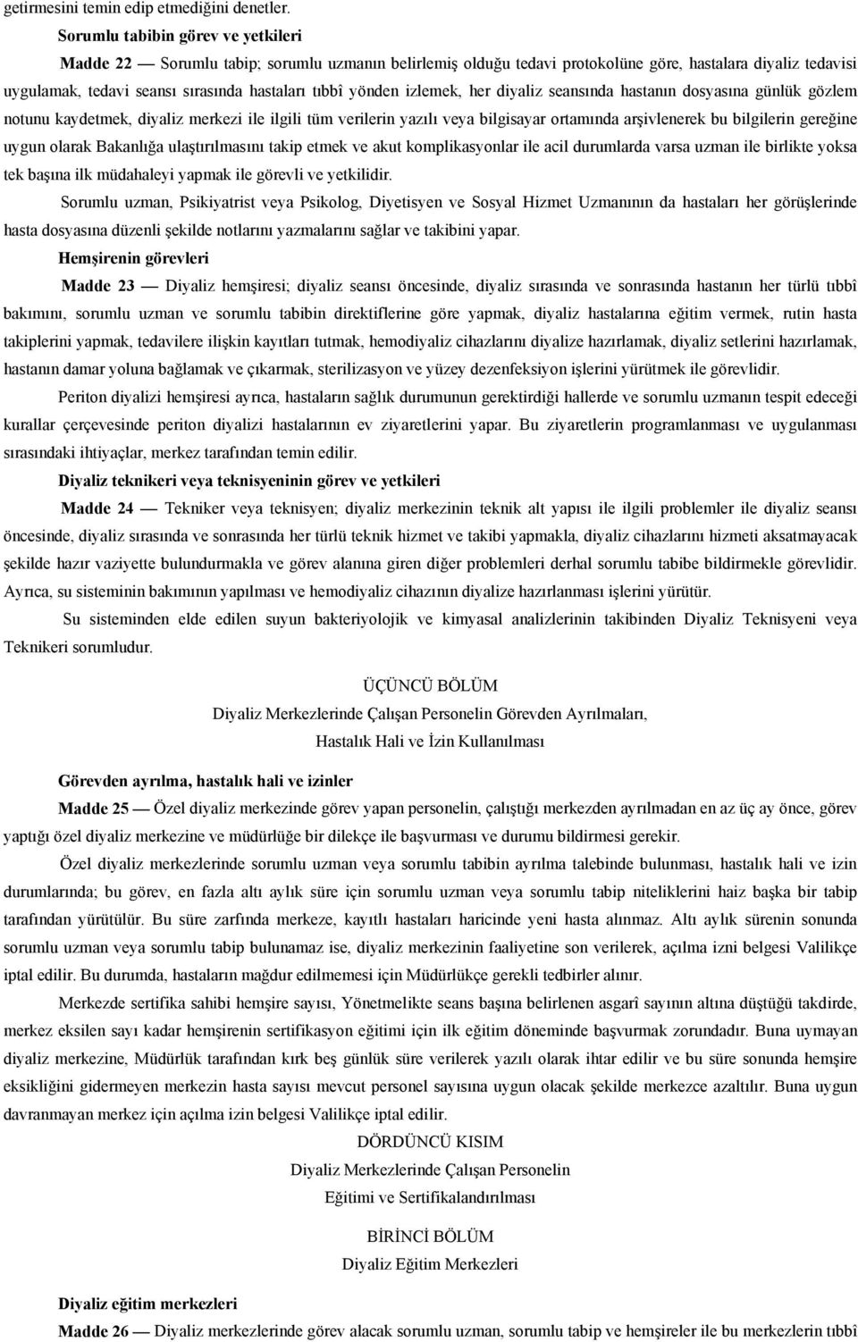 yönden izlemek, her diyaliz seansında hastanın dosyasına günlük gözlem notunu kaydetmek, diyaliz merkezi ile ilgili tüm verilerin yazılı veya bilgisayar ortamında arşivlenerek bu bilgilerin gereğine