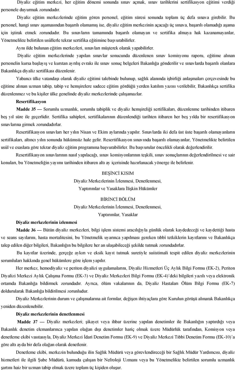 Bu personel, hangi sınav aşamasından başarılı olamamış ise, diyaliz eğitim merkezinin açacağı üç sınava, başarılı olamadığı aşama için iştirak etmek zorundadır.