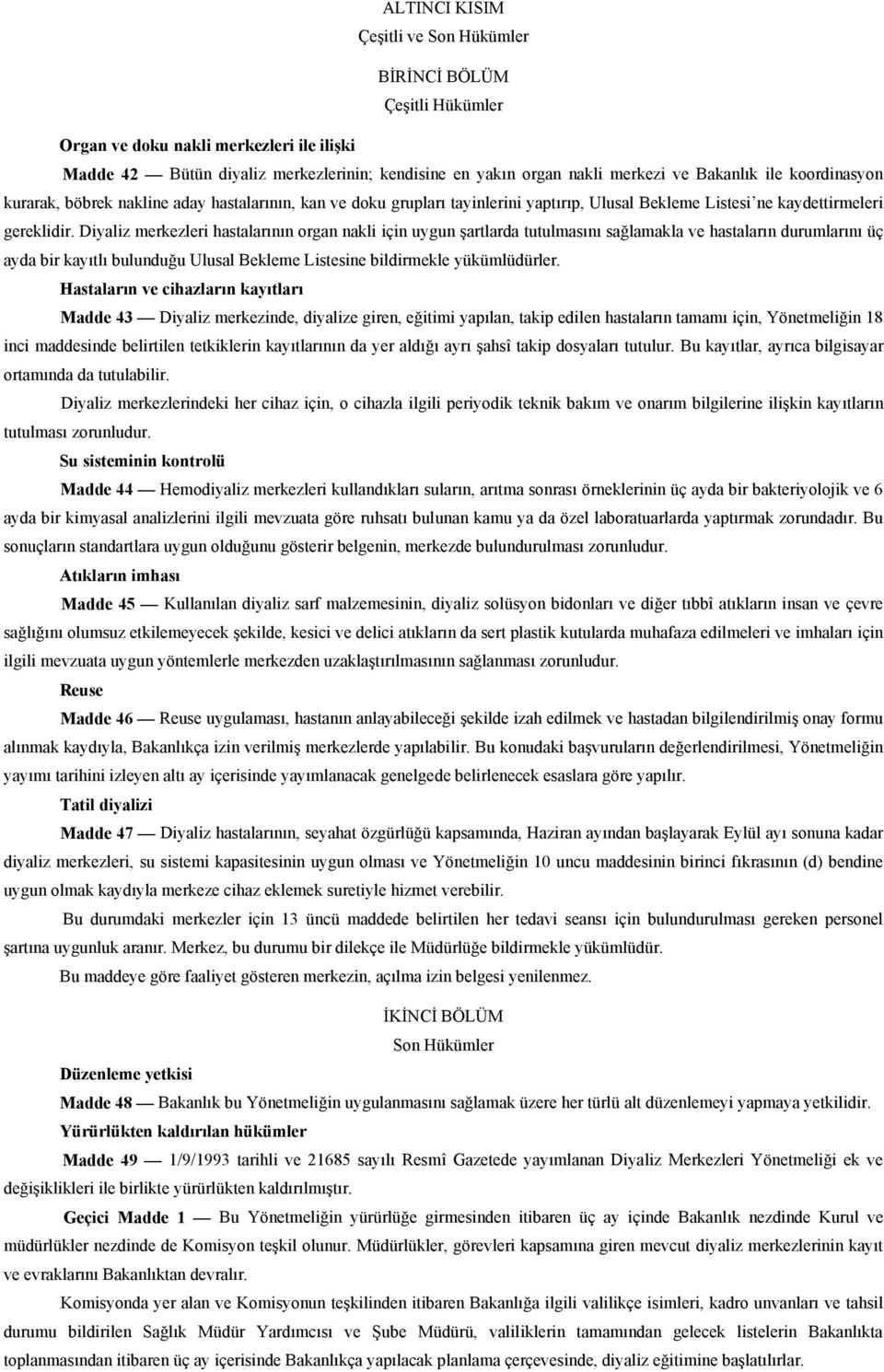 Diyaliz merkezleri hastalarının organ nakli için uygun şartlarda tutulmasını sağlamakla ve hastaların durumlarını üç ayda bir kayıtlı bulunduğu Ulusal Bekleme Listesine bildirmekle yükümlüdürler.