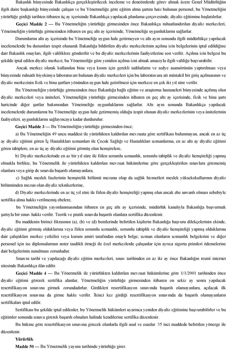 Geçici Madde 2 Bu Yönetmeliğin yürürlüğe girmesinden önce Bakanlıkça ruhsatlandırılan diyaliz merkezleri, Yönetmeliğin yürürlüğe girmesinden itibaren en geç altı ay içerisinde, Yönetmeliğe