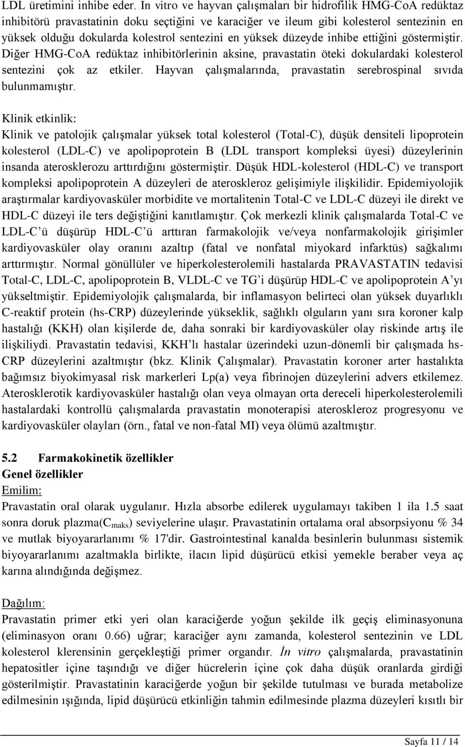 en yüksek düzeyde inhibe ettiğini göstermiştir. Diğer HMG-CoA redüktaz inhibitörlerinin aksine, pravastatin öteki dokulardaki kolesterol sentezini çok az etkiler.