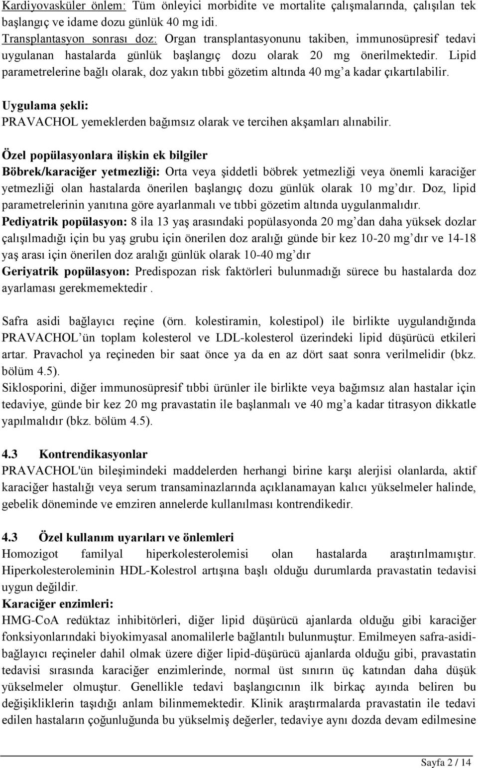 Lipid parametrelerine bağlı olarak, doz yakın tıbbi gözetim altında 40 mg a kadar çıkartılabilir. Uygulama şekli: PRAVACHOL yemeklerden bağımsız olarak ve tercihen akşamları alınabilir.