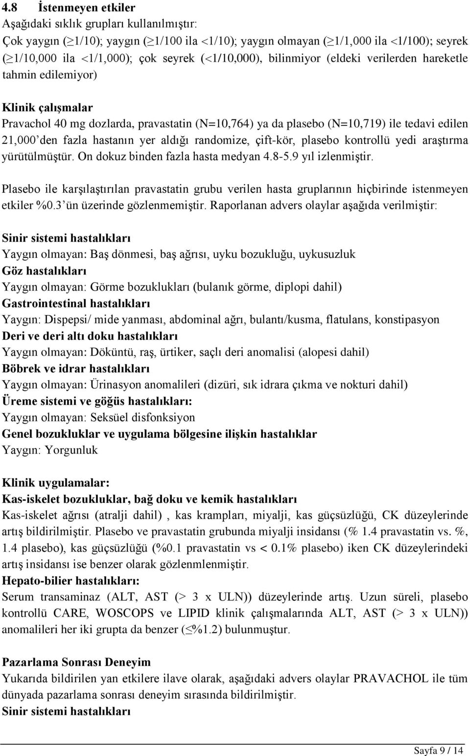 hastanın yer aldığı randomize, çift-kör, plasebo kontrollü yedi araştırma yürütülmüştür. On dokuz binden fazla hasta medyan 4.8-5.9 yıl izlenmiştir.