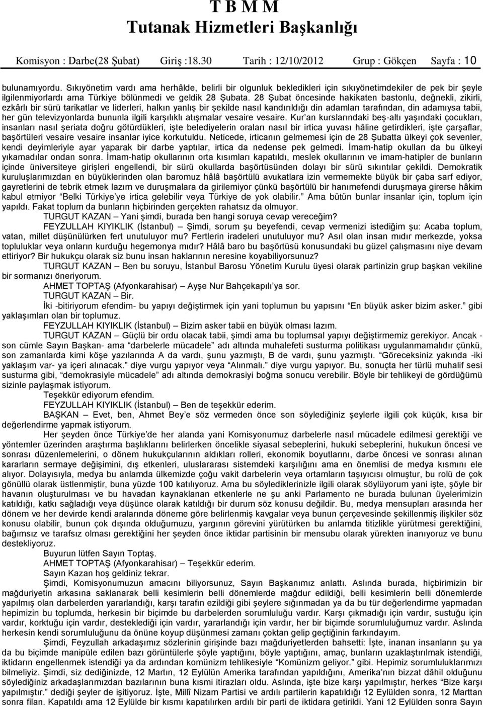 28 Şubat öncesinde hakikaten bastonlu, değnekli, zikirli, ezkârlı bir sürü tarikatlar ve liderleri, halkın yanlış bir şekilde nasıl kandırıldığı din adamları tarafından, din adamıysa tabii, her gün