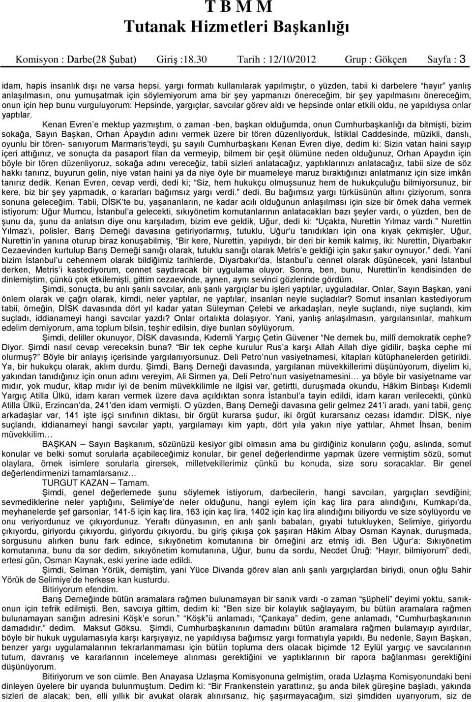 için söylemiyorum ama bir şey yapmanızı önereceğim, bir şey yapılmasını önereceğim, onun için hep bunu vurguluyorum: Hepsinde, yargıçlar, savcılar görev aldı ve hepsinde onlar etkili oldu, ne