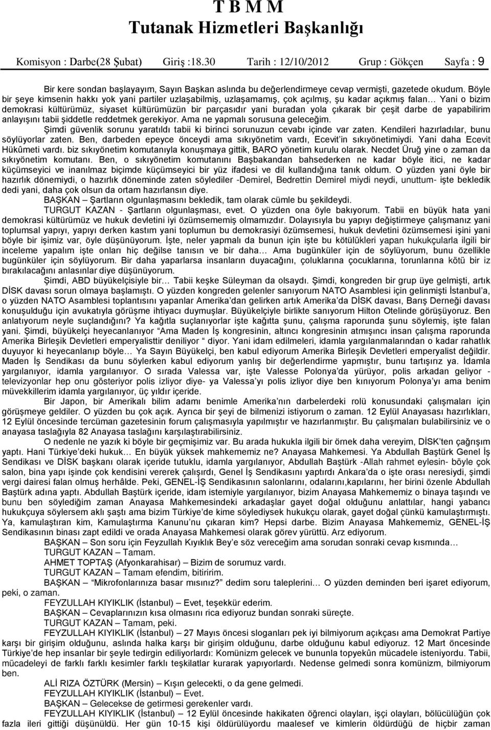 çıkarak bir çeşit darbe de yapabilirim anlayışını tabii şiddetle reddetmek gerekiyor. Ama ne yapmalı sorusuna geleceğim.