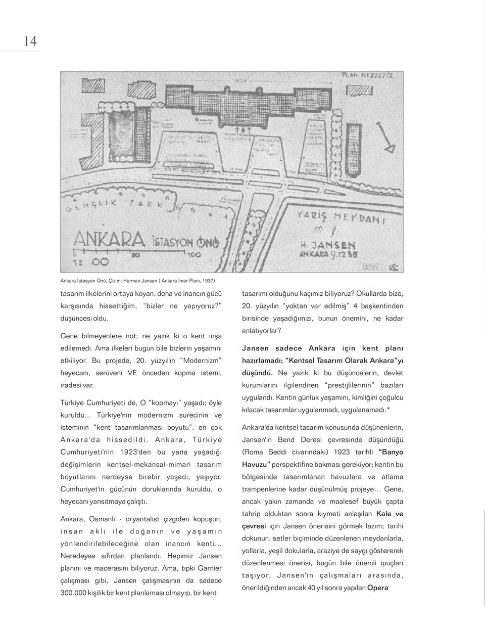 yüzyýl'ýn Modernizm heyecaný, serüveni VE önceden kopma istemi, iradesi var. Türkiye Cumhuriyeti de, O kopmayý yaþadý; öyle kuruldu.