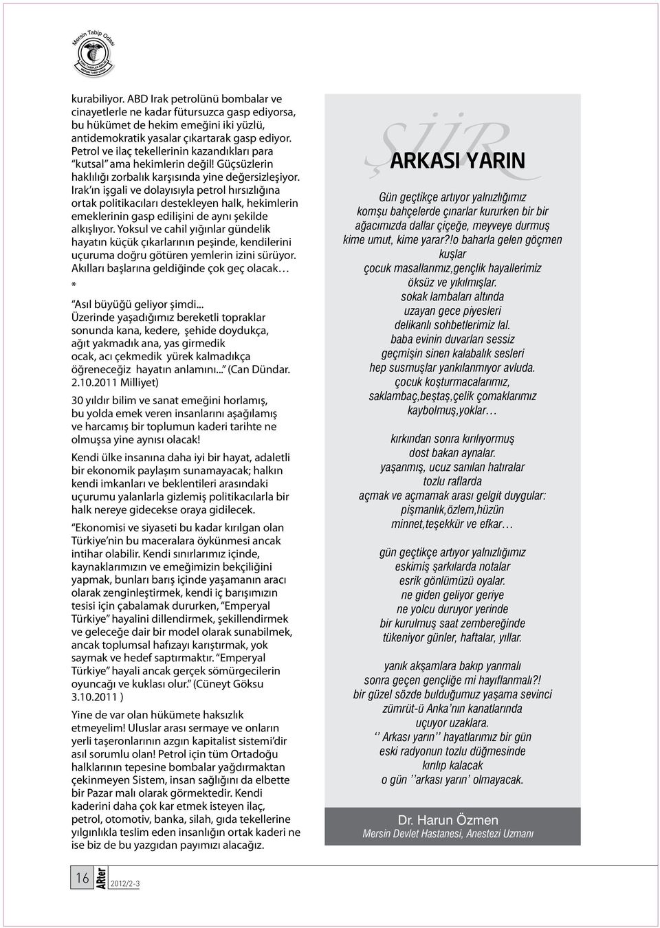 Irak ın işgali ve dolayısıyla petrol hırsızlığına ortak politikacıları destekleyen halk, hekimlerin emeklerinin gasp edilişini de aynı şekilde alkışlıyor.