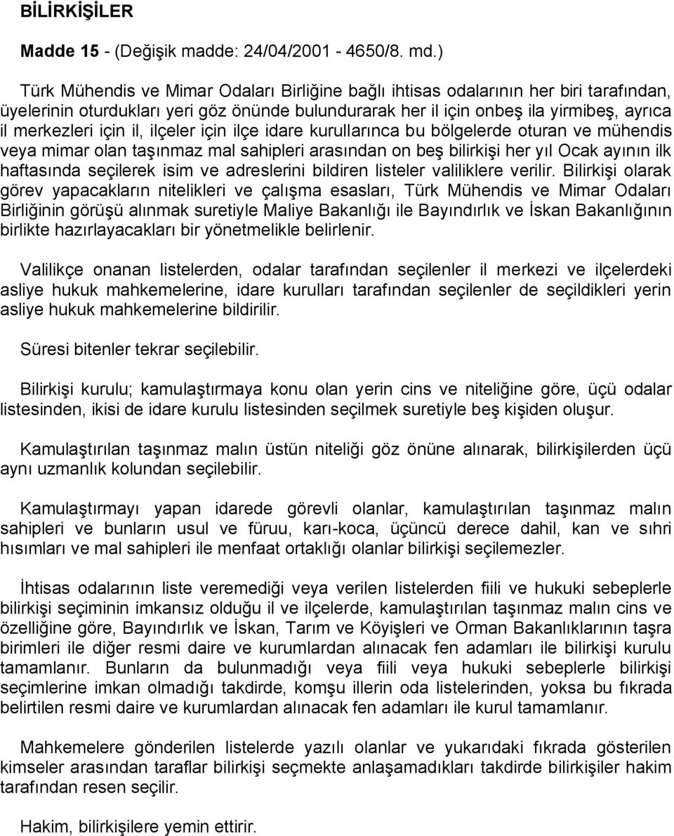 il, ilçeler için ilçe idare kurullarınca bu bölgelerde oturan ve mühendis veya mimar olan taşınmaz mal sahipleri arasından on beş bilirkişi her yıl Ocak ayının ilk haftasında seçilerek isim ve