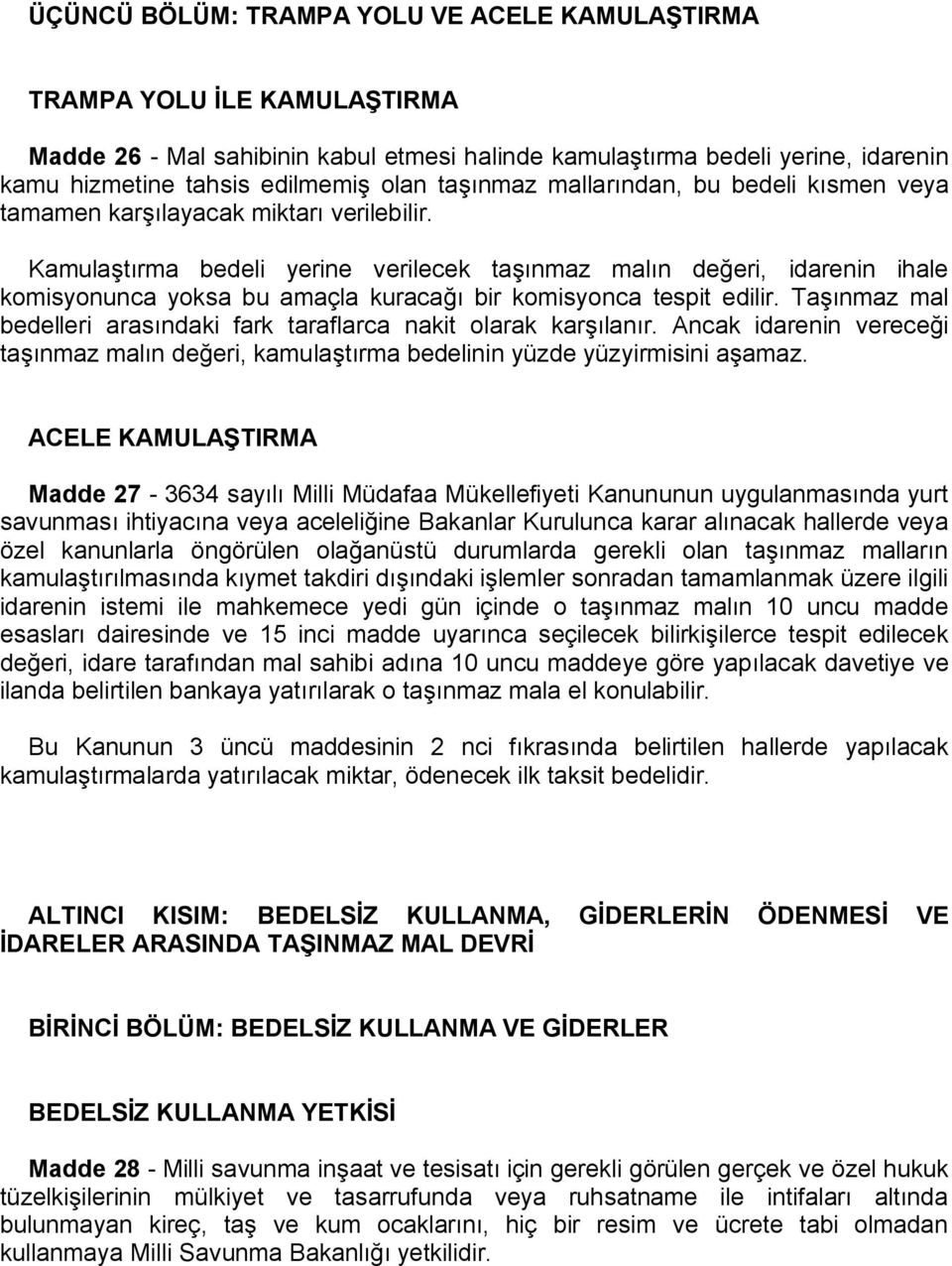 Kamulaştırma bedeli yerine verilecek taşınmaz malın değeri, idarenin ihale komisyonunca yoksa bu amaçla kuracağı bir komisyonca tespit edilir.