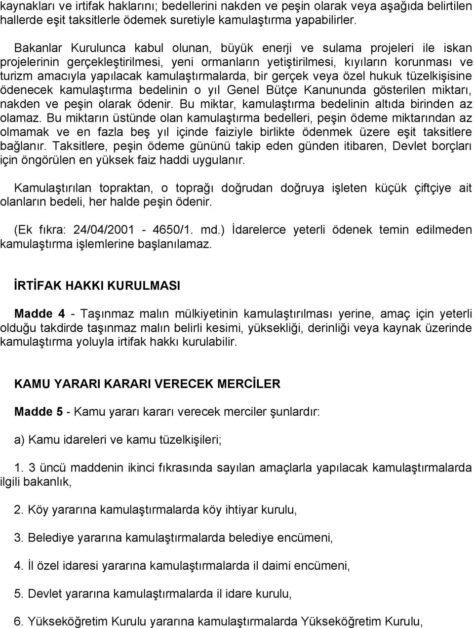 kamulaştırmalarda, bir gerçek veya özel hukuk tüzelkişisine ödenecek kamulaştırma bedelinin o yıl Genel Bütçe Kanununda gösterilen miktarı, nakden ve peşin olarak ödenir.