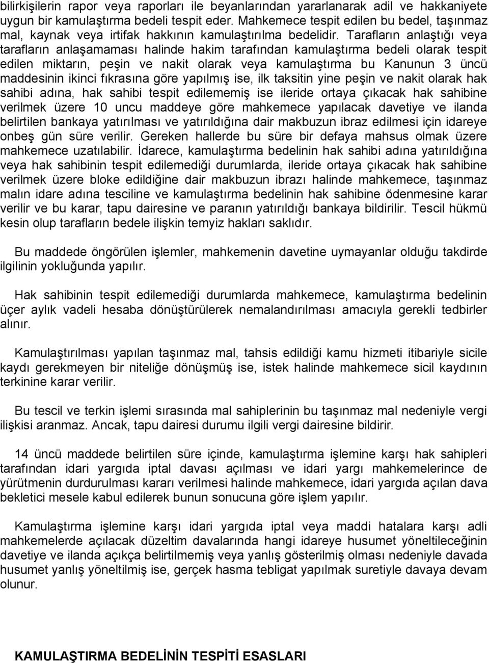 Tarafların anlaştığı veya tarafların anlaşamaması halinde hakim tarafından kamulaştırma bedeli olarak tespit edilen miktarın, peşin ve nakit olarak veya kamulaştırma bu Kanunun 3 üncü maddesinin