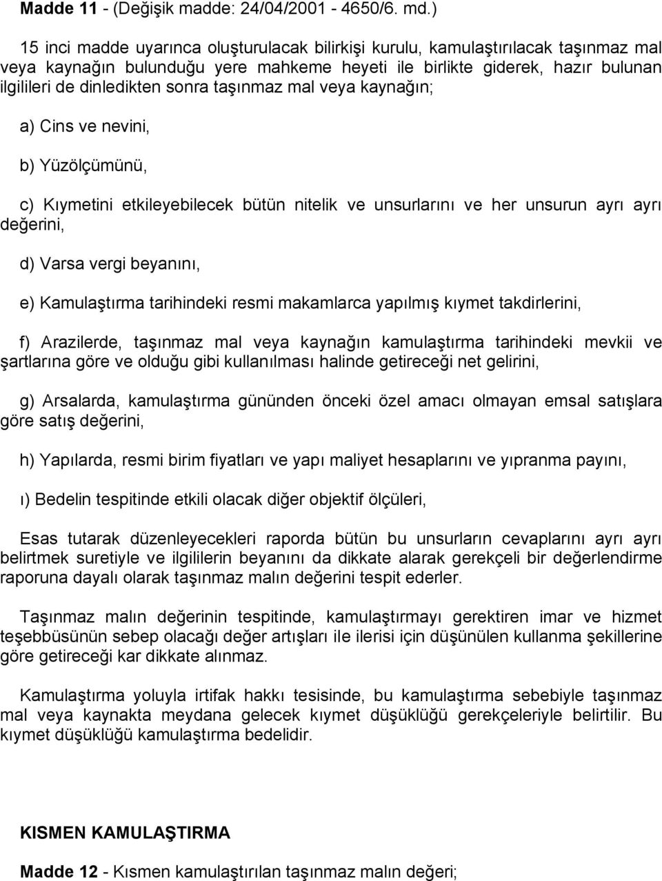 taşınmaz mal veya kaynağın; a) Cins ve nevini, b) Yüzölçümünü, c) Kıymetini etkileyebilecek bütün nitelik ve unsurlarını ve her unsurun ayrı ayrı değerini, d) Varsa vergi beyanını, e) Kamulaştırma