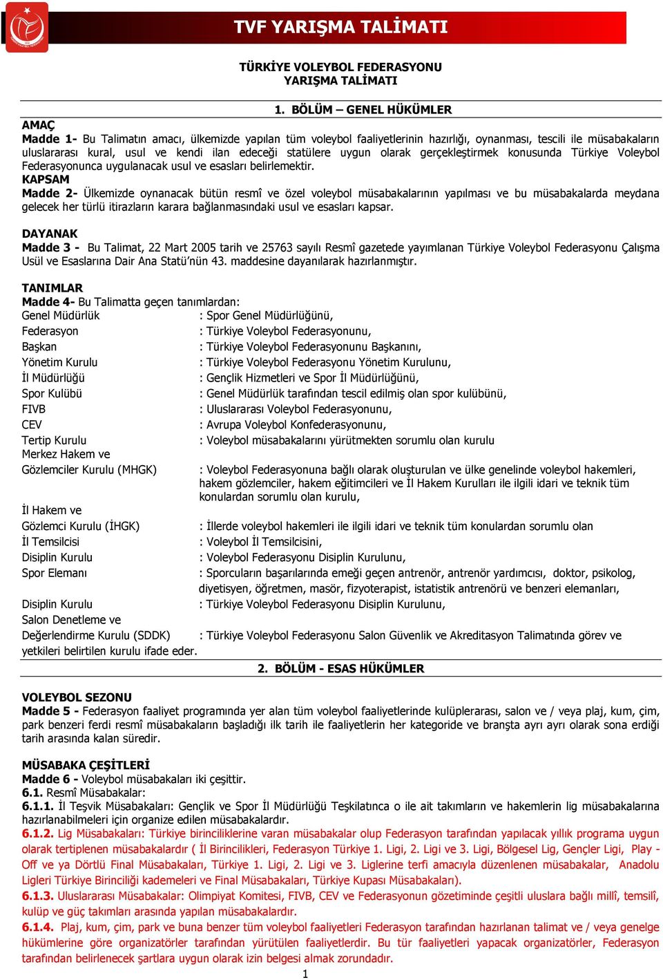 statülere uygun olarak gerçekleştirmek konusunda Türkiye Voleybol Federasyonunca uygulanacak usul ve esasları belirlemektir.