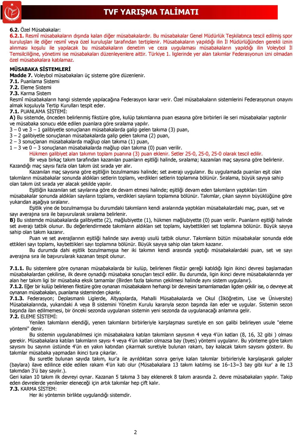 Müsabakaların yapıldığı ilin İl Müdürlüğünden gerekli iznin alınması koşulu ile yapılacak bu müsabakaların denetim ve ceza uygulaması müsabakaların yapıldığı ilin Voleybol İl Temsilciliğine, yönetimi