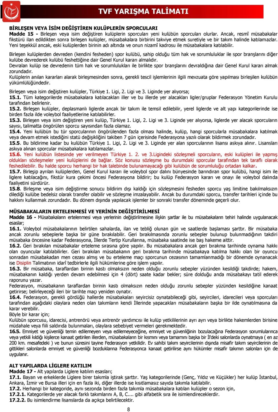 Yeni teşekkül ancak, eski kulüplerden birinin adı altında ve onun nizamî kadrosu ile müsabakalara katılabilir.