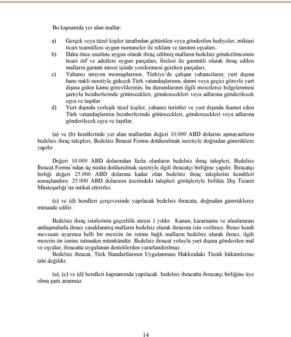 gereken parçaları, c) Yabancı misyon mensuplarının, Türkiye de çalışan yabancıların, yurt dışına hane nakli suretiyle gidecek Türk vatandaşlarının, daimi veya geçici görevle yurt dışına giden kamu