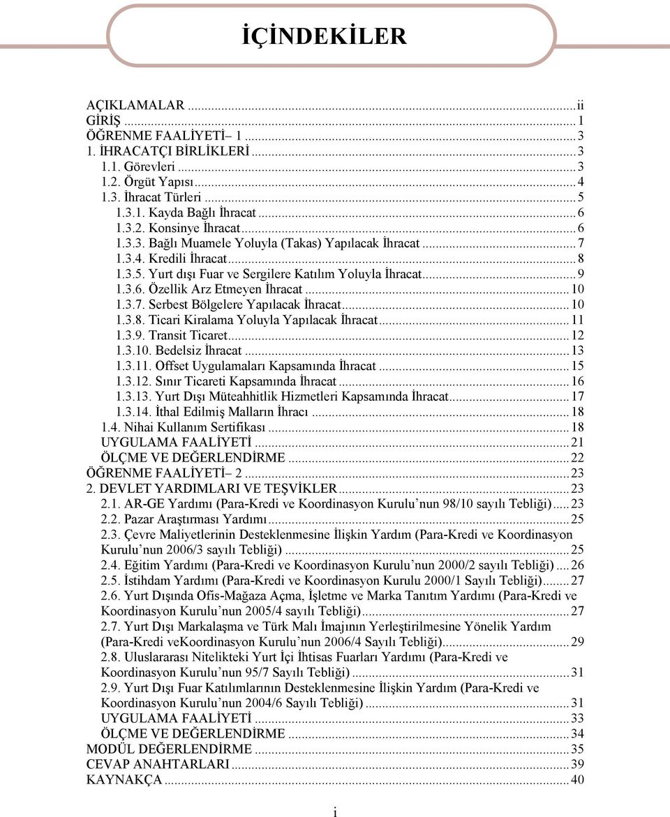 ..10 1.3.8. Ticari Kiralama Yoluyla Yapılacak İhracat...11 1.3.9. Transit Ticaret...12 1.3.10. Bedelsiz İhracat...13 1.3.11. Offset Uygulamaları Kapsamında İhracat...15 1.3.12. Sınır Ticareti Kapsamında İhracat.